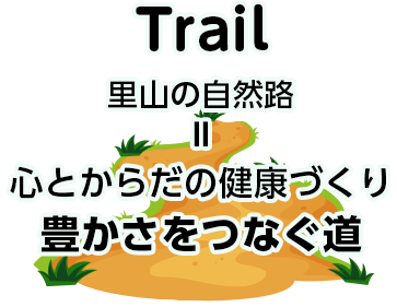 Trail(里山の自然路)心をつなぐ道