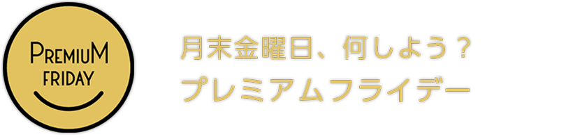 毎月末金曜日、プレミアムフライデーはじまる。