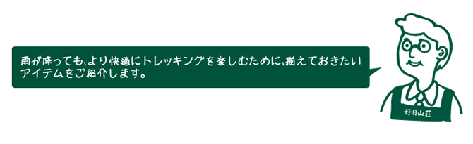 雨が降っても、より快適にトレッキングを楽しむために、揃えておきたいアイテムをご紹介します。