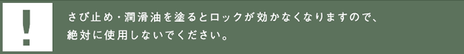 !さび止め・潤滑油を塗るとロックが効かなくなりますので、絶対に使用しないでください。