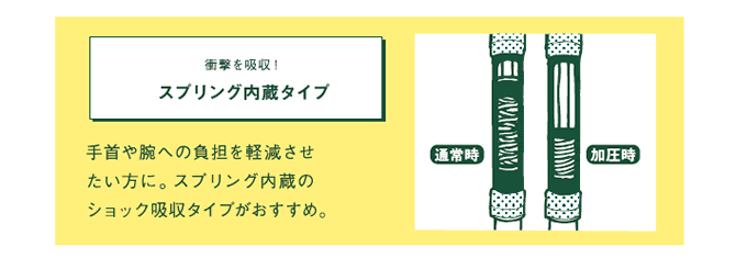 衝撃を吸収！　スプリング内臓タイプ　手首や腕への負担を軽減させたい方に。スプリング内臓のショック吸収タイプがおすすめ。